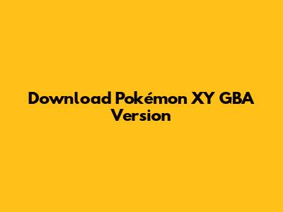 Download Pokémon XY GBA Version
