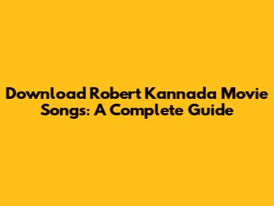 Download Robert Kannada Movie Songs: A Complete Guide