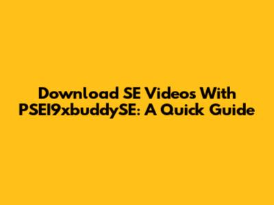 Download SE Videos With PSEI9xbuddySE: A Quick Guide