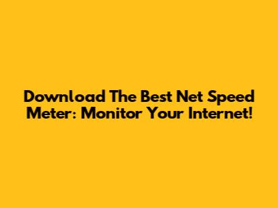 Download The Best Net Speed Meter: Monitor Your Internet!