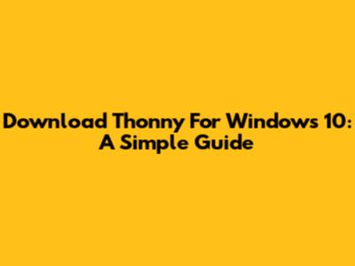 Download Thonny For Windows 10: A Simple Guide