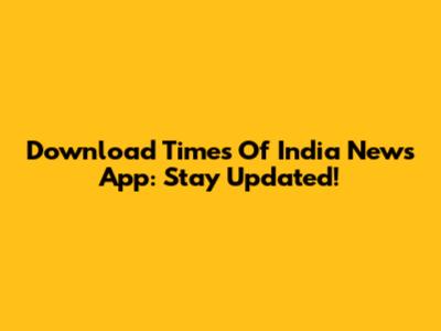 Download Times Of India News App: Stay Updated!