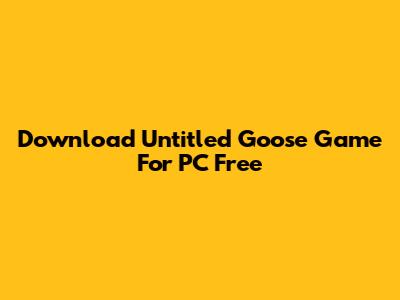 Download Untitled Goose Game For PC Free