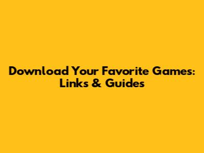 Download Your Favorite Games: Links & Guides