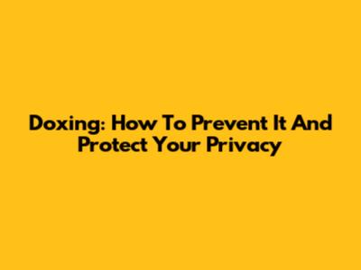 Doxing: How To Prevent It And Protect Your Privacy