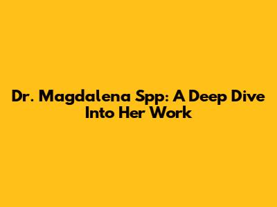 Dr. Magdalena Spp: A Deep Dive Into Her Work