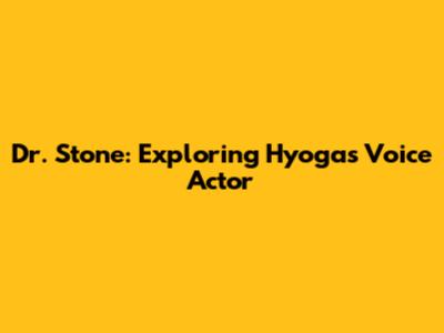 Dr. Stone: Exploring Hyoga's Voice Actor