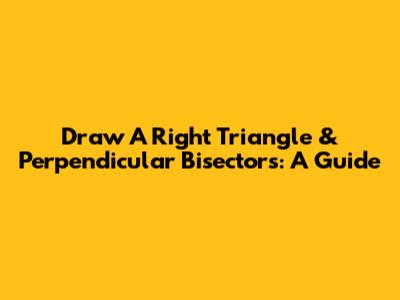 Draw A Right Triangle & Perpendicular Bisectors: A Guide