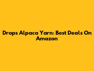 Drops Alpaca Yarn: Best Deals On Amazon