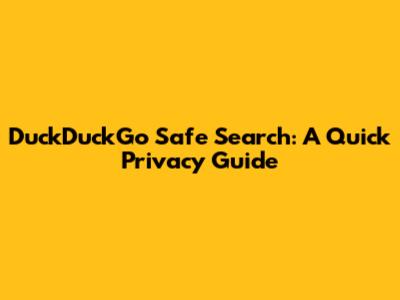 DuckDuckGo Safe Search: A Quick Privacy Guide