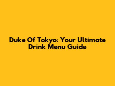 Duke Of Tokyo: Your Ultimate Drink Menu Guide