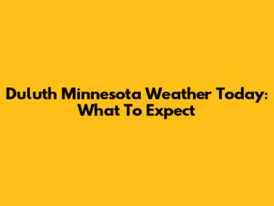 Duluth Minnesota Weather Today: What To Expect