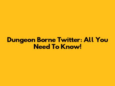 Dungeon Borne Twitter: All You Need To Know!