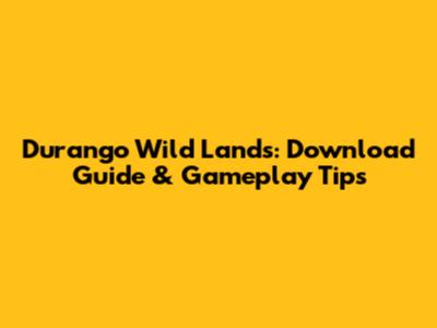 Durango Wild Lands: Download Guide & Gameplay Tips