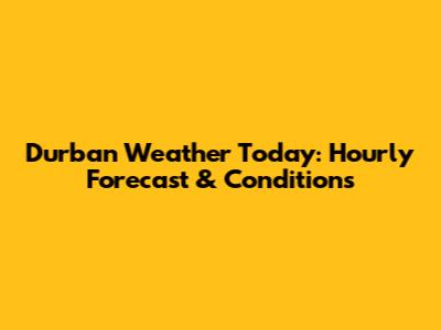 Durban Weather Today: Hourly Forecast & Conditions