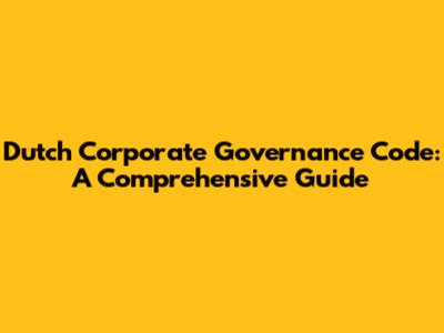 Dutch Corporate Governance Code: A Comprehensive Guide