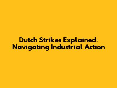 Dutch Strikes Explained: Navigating Industrial Action