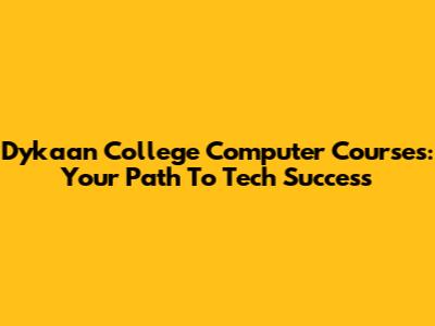 Dykaan College Computer Courses: Your Path To Tech Success