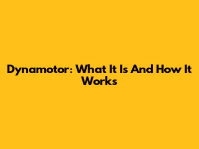 Dynamotor: What It Is And How It Works