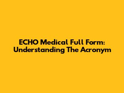 ECHO Medical Full Form: Understanding The Acronym