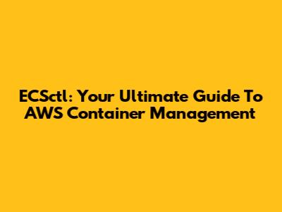 ECSctl: Your Ultimate Guide To AWS Container Management