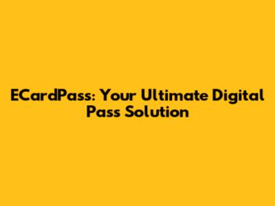 ECardPass: Your Ultimate Digital Pass Solution