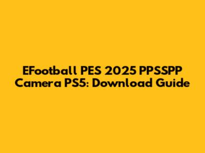 EFootball PES 2025 PPSSPP Camera PS5: Download Guide