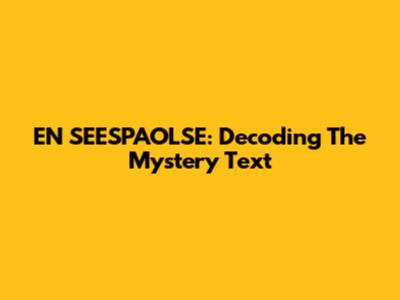 EN SEESPAOLSE: Decoding The Mystery Text