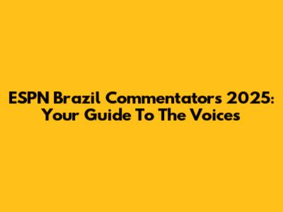 ESPN Brazil Commentators 2025: Your Guide To The Voices