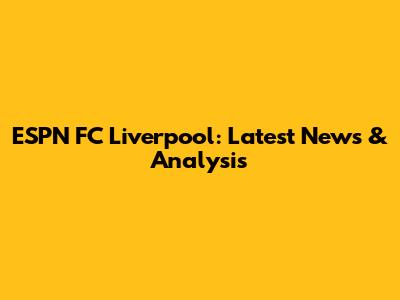 ESPN FC Liverpool: Latest News & Analysis