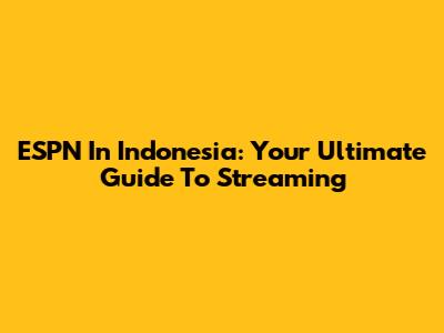 ESPN In Indonesia: Your Ultimate Guide To Streaming