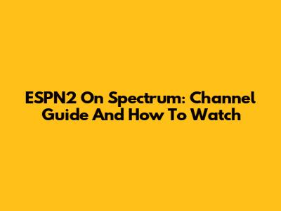 ESPN2 On Spectrum: Channel Guide And How To Watch