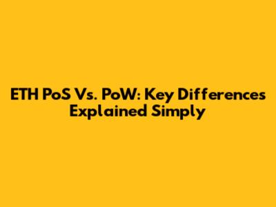 ETH PoS Vs. PoW: Key Differences Explained Simply