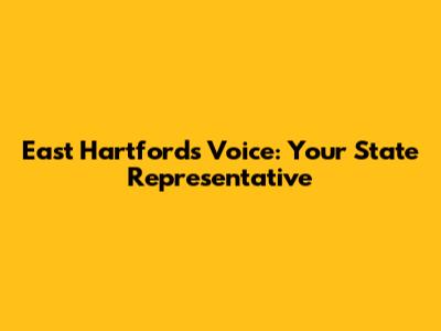 East Hartford's Voice: Your State Representative