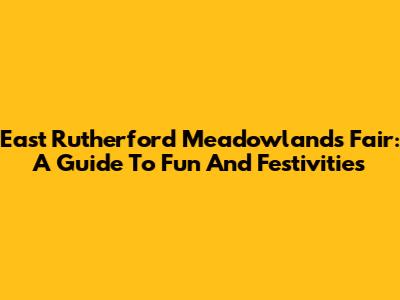 East Rutherford Meadowlands Fair: A Guide To Fun And Festivities