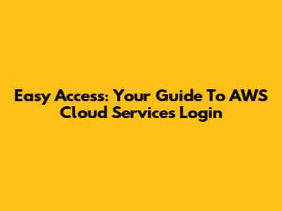 Easy Access: Your Guide To AWS Cloud Services Login