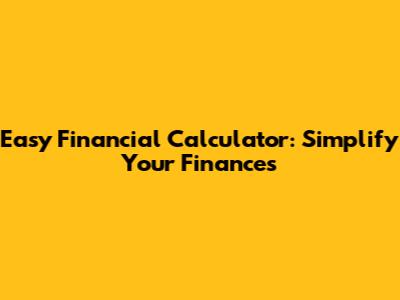 Easy Financial Calculator: Simplify Your Finances