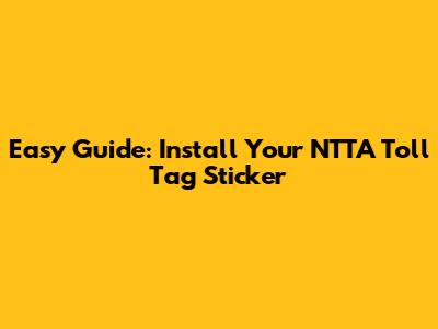 Easy Guide: Install Your NTTA Toll Tag Sticker