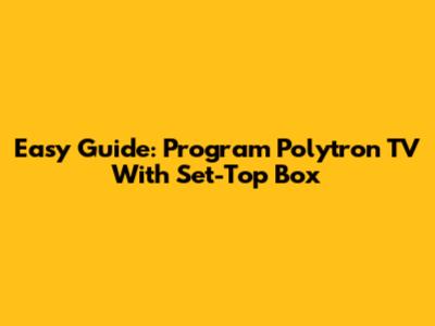 Easy Guide: Program Polytron TV With Set-Top Box