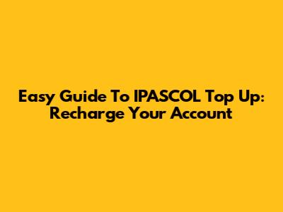 Easy Guide To IPASCOL Top Up: Recharge Your Account