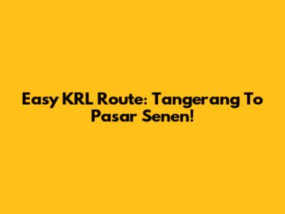 Easy KRL Route: Tangerang To Pasar Senen!