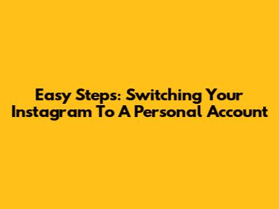 Easy Steps: Switching Your Instagram To A Personal Account