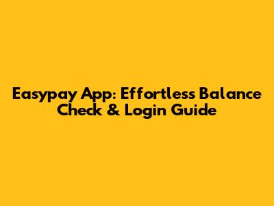 Easypay App: Effortless Balance Check & Login Guide