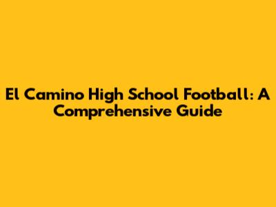 El Camino High School Football: A Comprehensive Guide