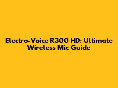 Electro-Voice R300 HD: Ultimate Wireless Mic Guide
