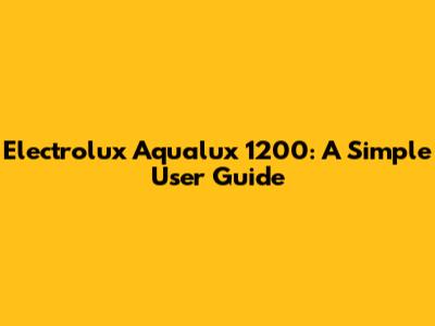 Electrolux Aqualux 1200: A Simple User Guide