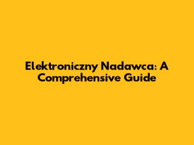 Elektroniczny Nadawca: A Comprehensive Guide