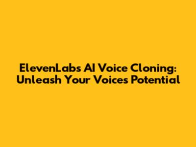 ElevenLabs AI Voice Cloning: Unleash Your Voice's Potential