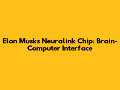 Elon Musk's Neuralink Chip: Brain-Computer Interface