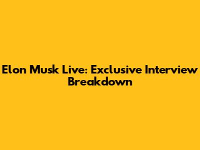Elon Musk Live: Exclusive Interview Breakdown